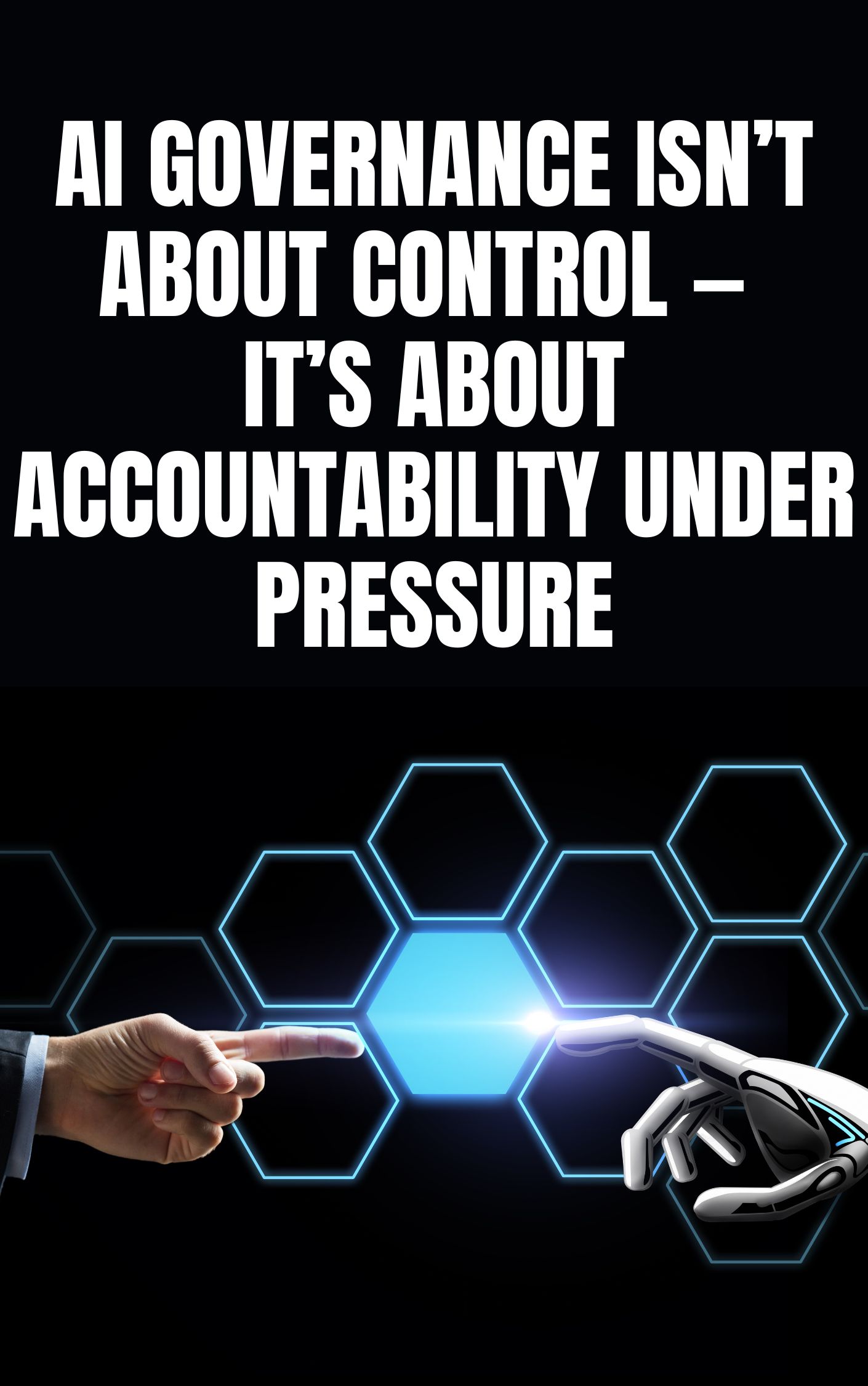 AI Governance Isn’t About Control — It’s About Accountability Under Pressure cover