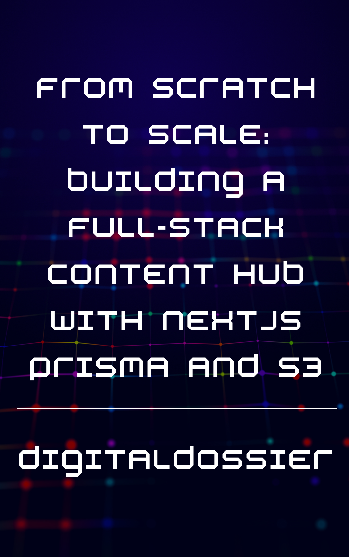 From Scratch to Scale: Building a Full-Stack Content Hub with Next.js, Prisma, and S3